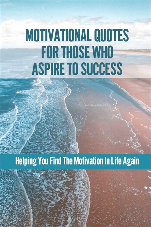 Motivational Quotes For Those Who Aspire To Success: Helping You Find The Motivation In Life Again: Powerful Black Motivational Quotes (Paperback)