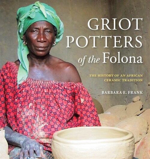 Griot Potters of the Folona: The History of an African Ceramic Tradition (Paperback)