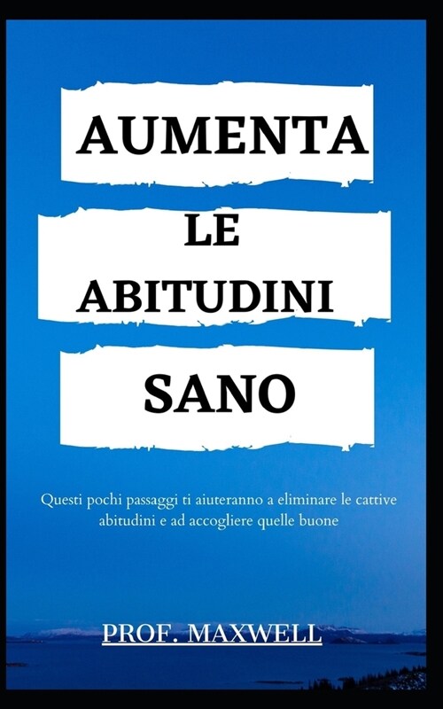 Aumenta Le Abitudini Sano: Questi pochi passaggi ti aiuteranno a eliminare le cattive abitudini e ad accogliere quelle buone (Paperback)