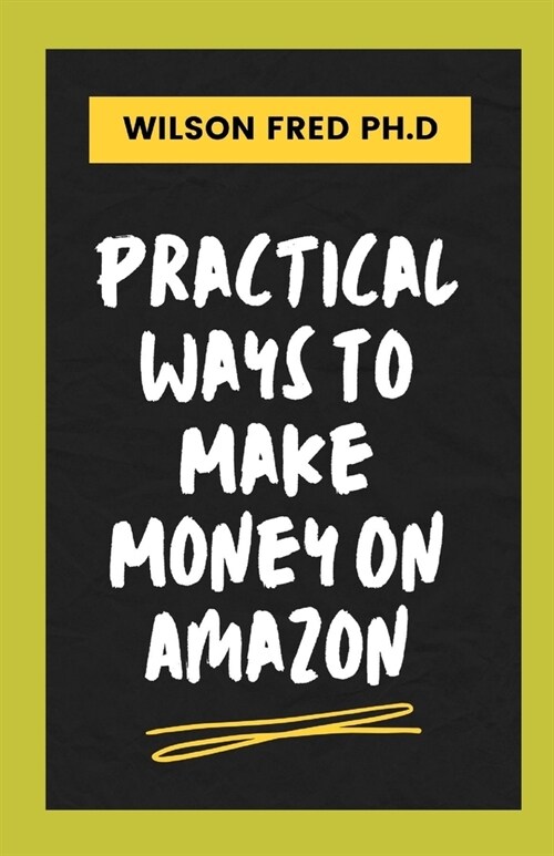 Practical Ways To Make Money On Amazon: Proven Strategies To Make Money On Amazon (Paperback)