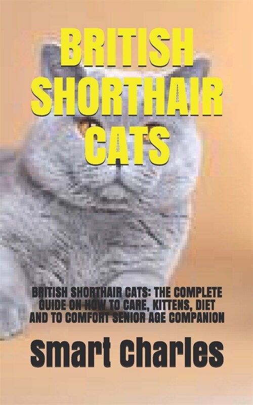 British Shorthair Cats: British Shorthair Cats: The Complete Guide on How to Care, Kittens, Diet and to Comfort Senior Age Companion (Paperback)