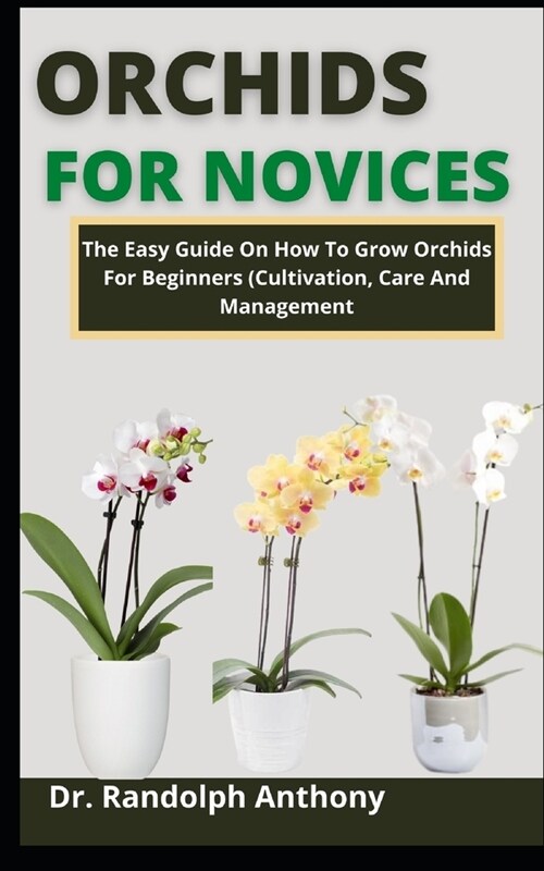 Orchids For Novices: The Easy Guide On How To Grow Orchids For Beginners (Cultivation, Care And Management) (Paperback)