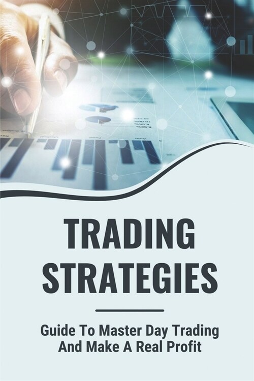 Trading Strategies: Guide To Master Day Trading And Make A Real Profit: Learn How To Master Trading (Paperback)