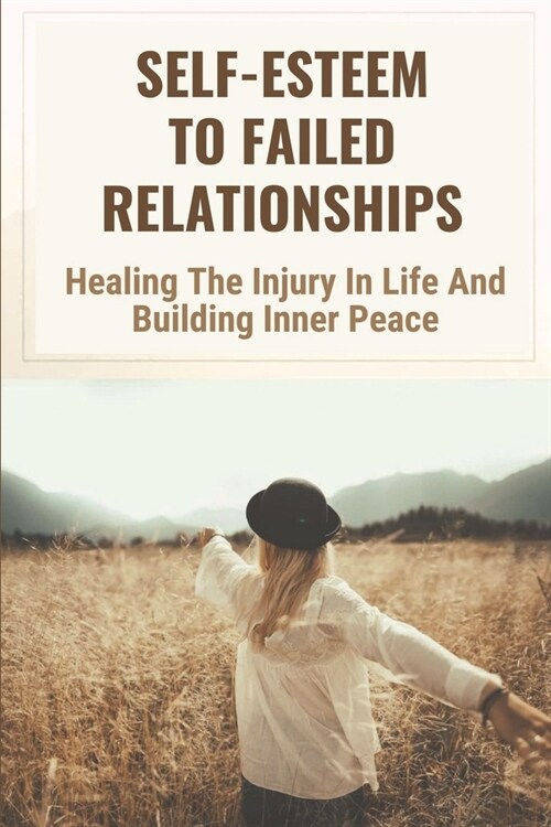 Self-Esteem To Failed Relationships: Healing The Injury In Life And Building Inner Peace: Prosperity Meaning (Paperback)