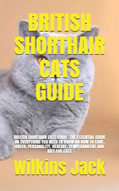 British Shorthair Cats Guide: British Shorthair Cats Guide: The Essential Guide on Everything You Need to Know on How to Care, Breed, Personality, H (Paperback)