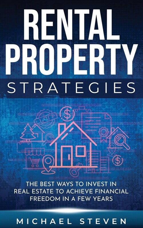 Rental Property Strategies: The Best Ways To Invest In Real Estate To Achieve Financial Freedom In A Few Years (Paperback)