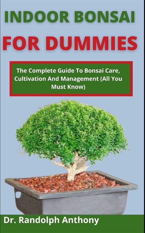 Indoor Bonsai For Dummies: The Complete Guide To Bonsai Care, Cultivation And Management (All You Must Know) (Paperback)