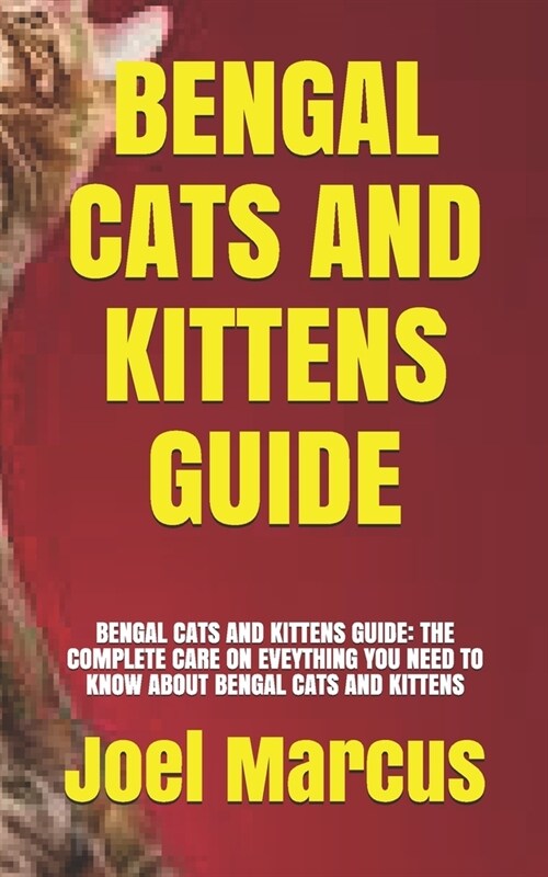 Bengal Cats and Kittens Guide: Bengal Cats and Kittens Guide: The Complete Care on Eveything You Need to Know about Bengal Cats and Kittens (Paperback)