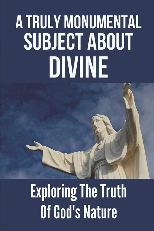 A Truly Monumental Subject About Divine: Exploring The Truth Of Gods Nature: Understanding Of Earth Processes (Paperback)