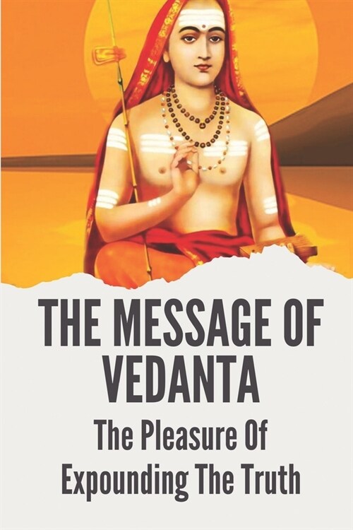 The Message Of Vedanta: The Pleasure Of Expounding The Truth: The Upanishads Of Ancient India (Paperback)