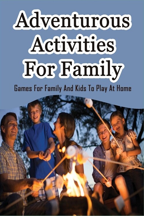 Adventurous Activities For Family: Games For Family And Kids To Play At Home: Fun Family Activities For Kids (Paperback)