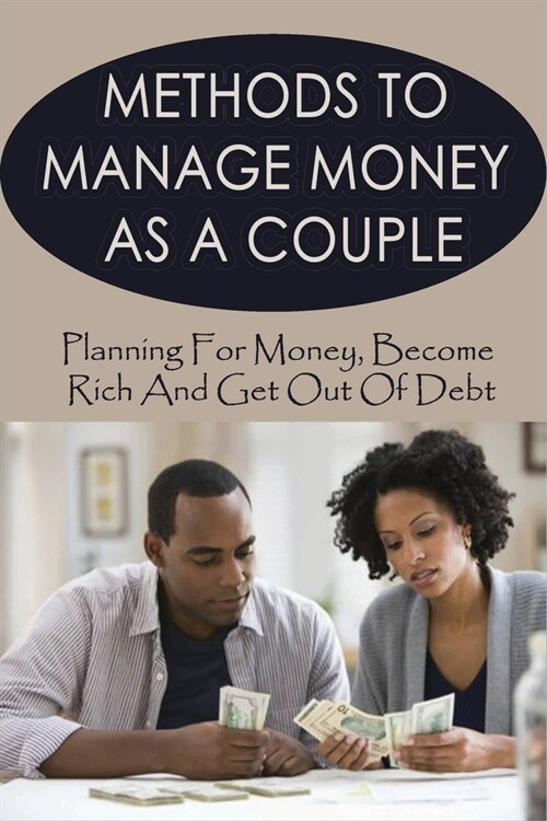 Methods To Manage Money As A Couple: Planning For Money, Become Rich And Get Out Of Debt: Budgeting For Couples (Paperback)