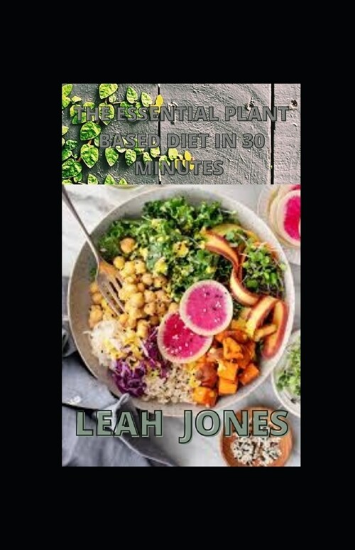 The Essential Plant Based Diet in 30-Minutes: Guide to Start Your Journey in Vegetarianism With 30-Minutes Delicious Recipes (Paperback)