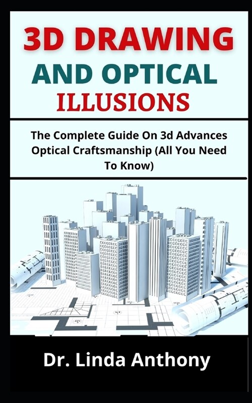 3D Drawing and Optical Illusions: The Complete Guide On 3d Advances Optical Craftsmanship (All You Need To Know) (Paperback)