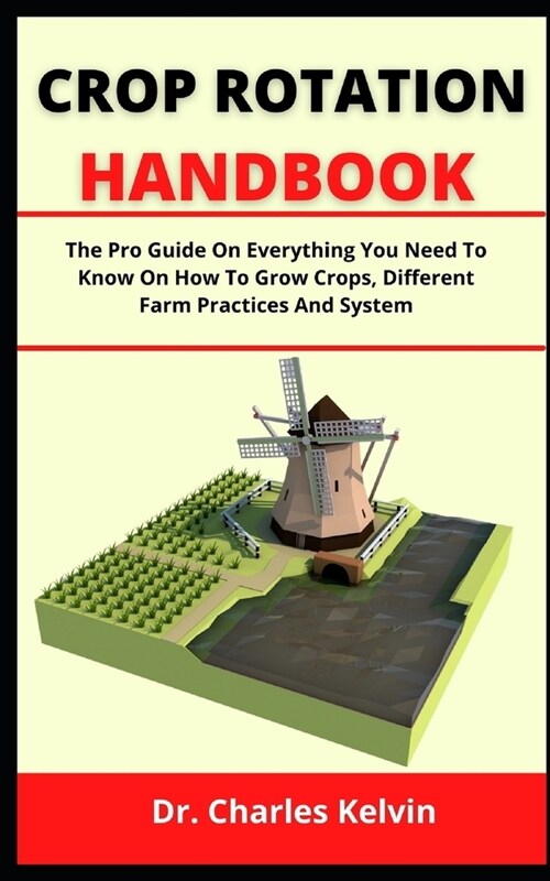 Crop Rotation Handbook: The Pro Guide On Everything You Need To Know On How To Grow Crops, Different Farm Practices And System (Paperback)