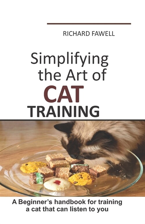 Simplifying the Art of Cat Training: A Beginners handbook for training a cat that can listen to you (Paperback)