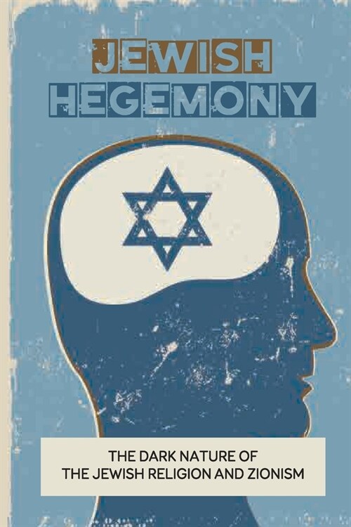 Jewish Hegemony: The Dark Nature Of The Jewish Religion And Zionism: Dynasty Of Crime (Paperback)