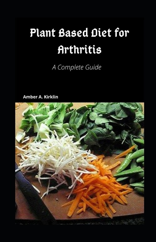 Plant based diet for arthritis: A Complete guide (Paperback)
