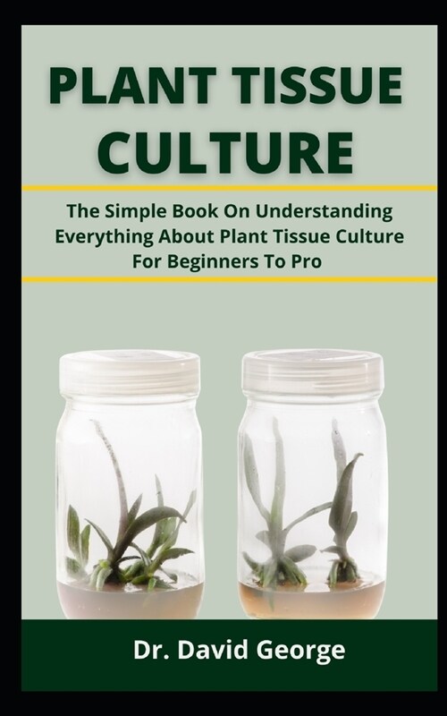 Plant Tissue Culture: The Simple Book On Understand Everything About Plant Tissue Culture For Beginners To Pro (Paperback)