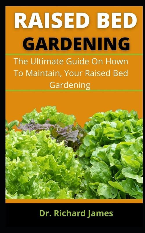 Raised Bed Gardering: The Ultimate Guide On How To Maintain, Your Raised Bed Gardening (Paperback)