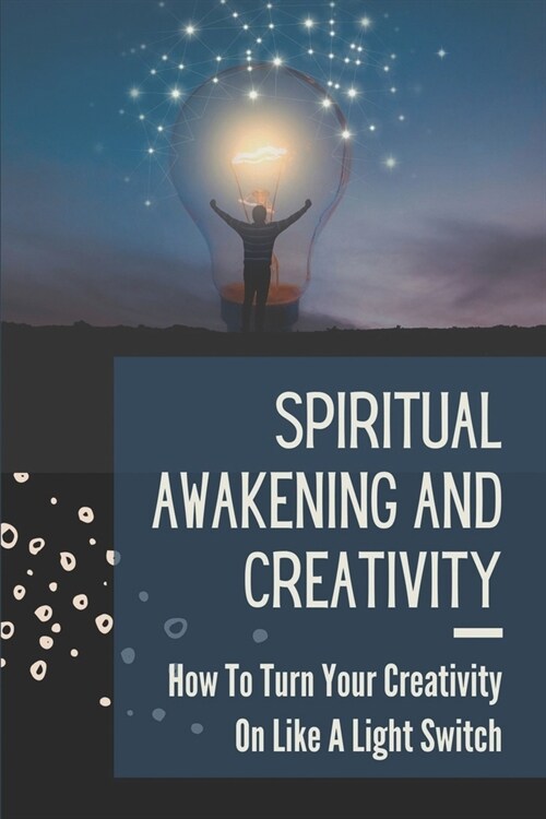Spiritual Awakening And Creativity: How To Turn Your Creativity On Like A Light Switch: Spirit Pure Creativity (Paperback)
