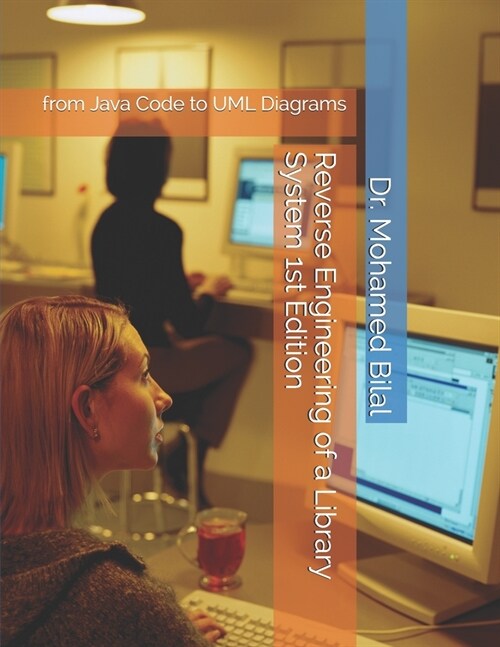 Reverse Engineering of a Library System 1st Edition: from Java Code to UML Diagrams (Paperback)