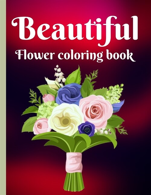 Beautiful Flower Coloring Book: 50 Flower Bouquet coloring book is an adult and childrens bouquet Nawab beautiful vase with colorful vase, colorful b (Paperback)