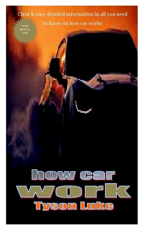 How Car Work: Clear & easy detailed information in all you need to know on how car works (Paperback)