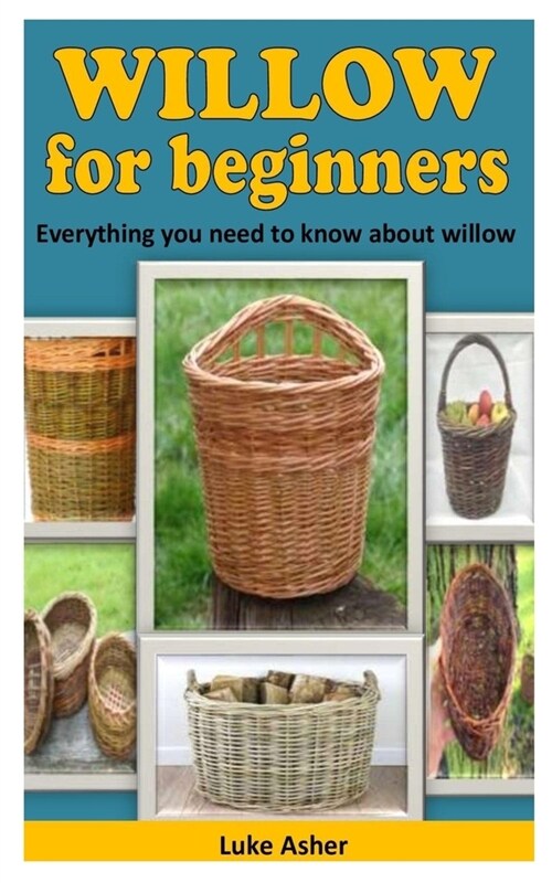Willow for Beginners: Everything you need to know about willow (Paperback)
