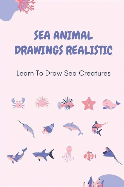 Sea Animal Drawings Realistic: Learn To Draw Sea Creatures: Under The Sea Drawing Easy (Paperback)