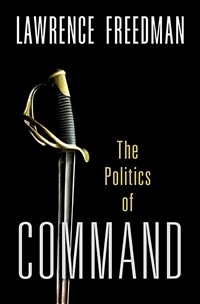 Command : the politics of military operations from Korea to Ukraine