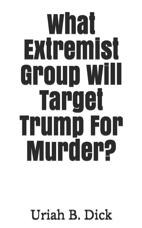 What Extremist Group Will Target Trump For Murder? (Paperback)