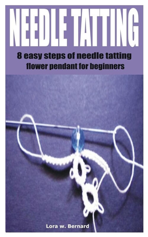 Needle Tatting: 8 easy steps of needle tatting flower pendant for beginners (Paperback)