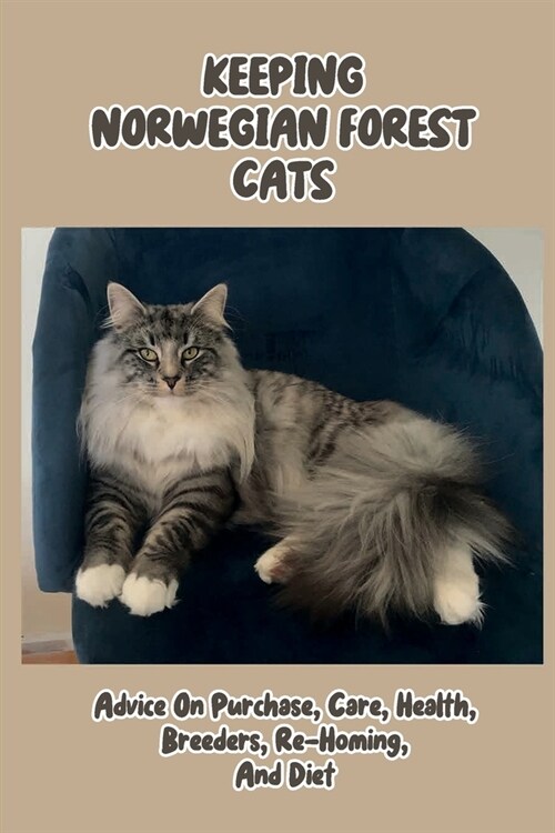 Keeping Norwegian Forest Cats: Advice On Purchase, Care, Health, Breeders, Re-Homing, And Diet: Norwegian Forest Cats Diet (Paperback)