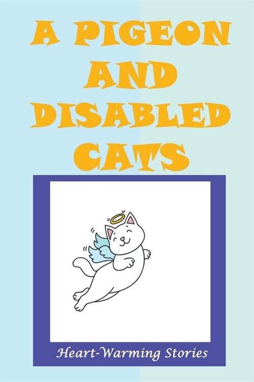 A Pigeon And Disabled Cats: Heart-Warming Stories: Caring For Cats With Special Needs (Paperback)