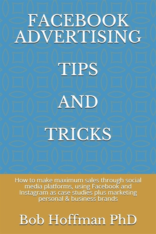 Facebook Advertising Tips and Tricks: How to make maximum sales through social media platforms, using Facebook and Instagram as case studies plus mark (Paperback)
