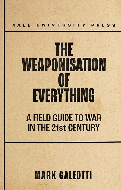 The Weaponisation of Everything: A Field Guide to the New Way of War (Hardcover)