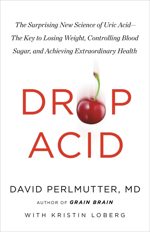 Drop Acid: The Surprising New Science of Uric Acid--The Key to Losing Weight, Controlling Blood Sugar, and Achieving Extraordinar (Hardcover)