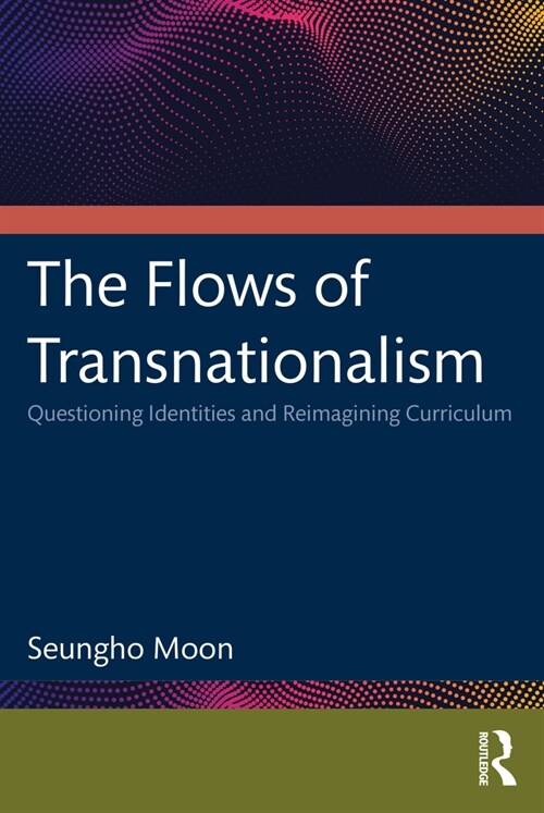 The Flows of Transnationalism: Questioning Identities and Reimagining Curriculum : Questioning Identities and Reimagining Curriculum (Paperback)