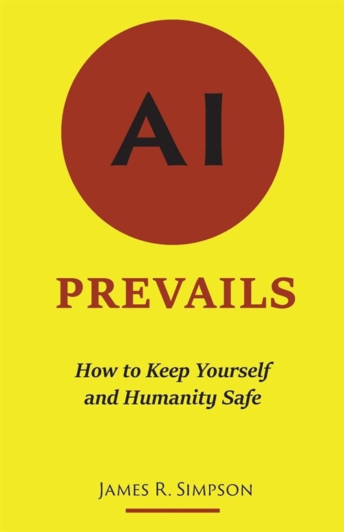 AI Prevails: How to Keep Yourself and Humanity Safe (Paperback)