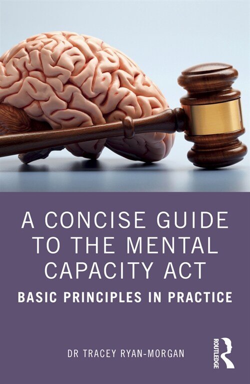 A Concise Guide to the Mental Capacity Act : Basic Principles in Practice (Paperback)