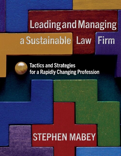 Leading and Managing a Sustainable Law Firm: Tactics and Strategies for a Rapidly Changing Profession (Hardcover)