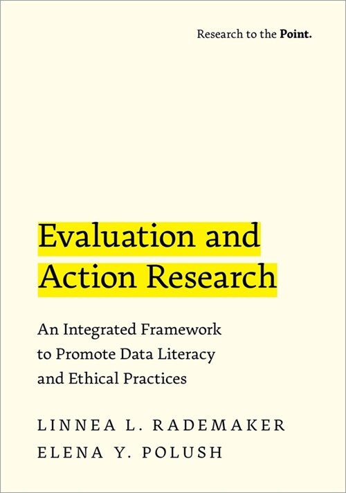 Evaluation and Action Research: An Integrated Framework to Promote Data Literacy and Ethical Practices (Hardcover)