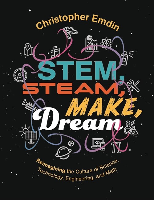 Reimagining the Culture of Science, Technology, Engineering, and Mathematics Stem, Steam, Make, Dream (Paperback)