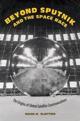 Beyond Sputnik and the Space Race: The Origins of Global Satellite Communications (Hardcover)