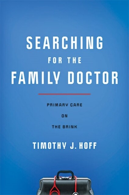 Searching for the Family Doctor: Primary Care on the Brink (Hardcover)