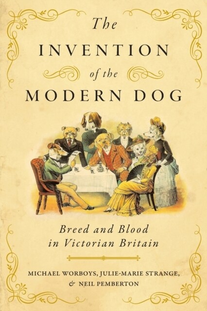 The Invention of the Modern Dog: Breed and Blood in Victorian Britain (Paperback)