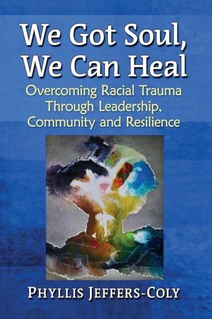 We Got Soul, We Can Heal: Overcoming Racial Trauma Through Leadership, Community and Resilience (Paperback)
