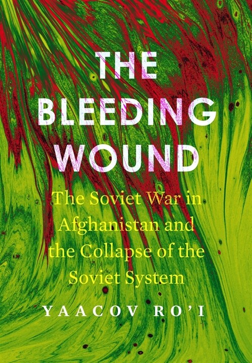 The Bleeding Wound: The Soviet War in Afghanistan and the Collapse of the Soviet System (Hardcover)