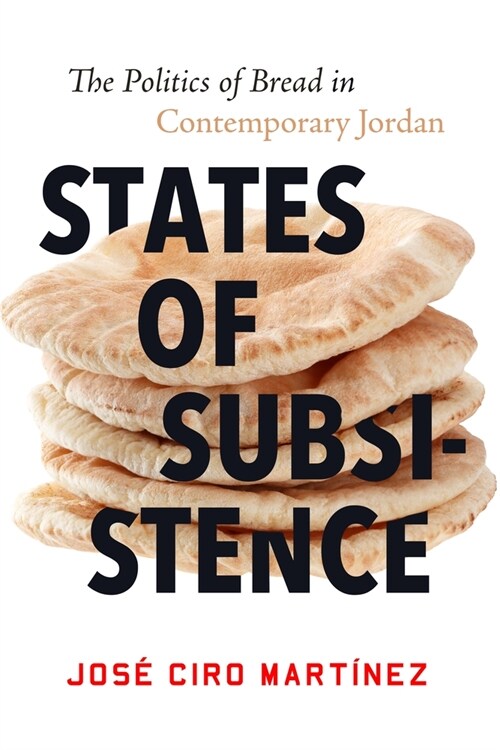 States of Subsistence: The Politics of Bread in Contemporary Jordan (Hardcover)